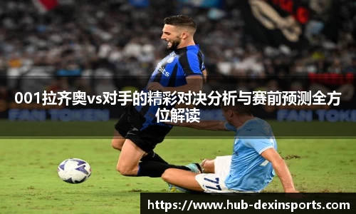 001拉齐奥vs对手的精彩对决分析与赛前预测全方位解读